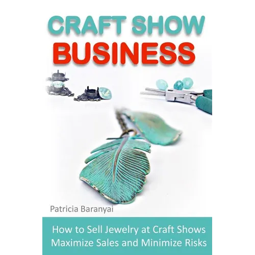 Craft Show Business: How to Sell Jewelry at Craft Shows, Maximize Sales and Minimize Risks - Paperback