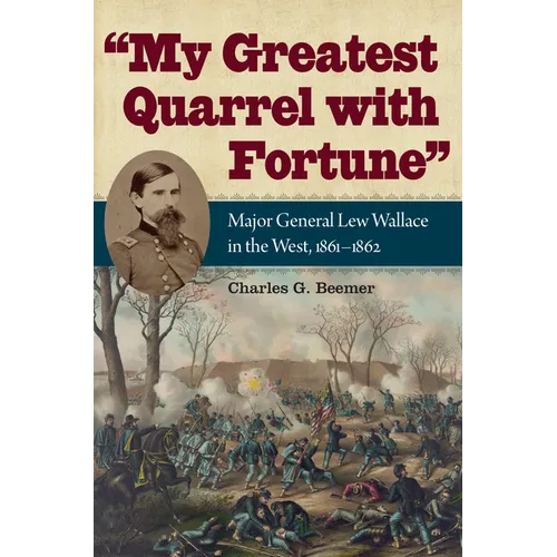 My Greatest Quarrel with Fortune: Major General Lew Wallace in the West, 1861-1862 - Hardcover