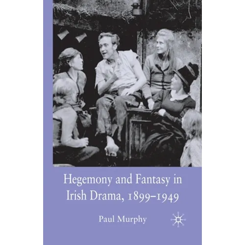 Hegemony and Fantasy in Irish Drama, 1899-1949
