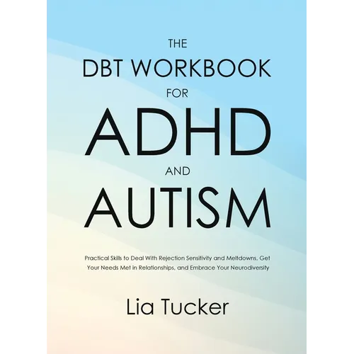 The DBT Workbook for ADHD and Autism: Practical Skills to Deal With Rejection Sensitivity and Meltdowns, Get Your Needs Met in Relationships, and Embr - Paperback