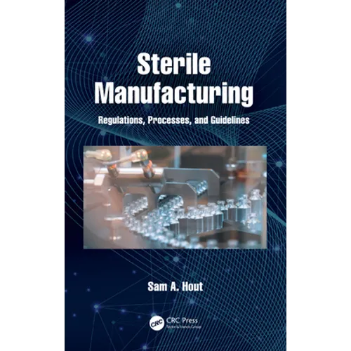 Sterile Manufacturing: Regulations, Processes, and Guidelines - Hardcover