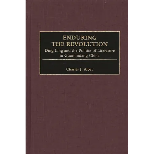 Enduring the Revolution: Ding Ling and the Politics of Literature in Guomindang China - Hardcover
