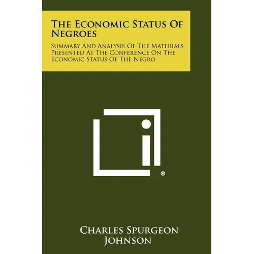 The Economic Status Of Negroes: Summary And Analysis Of The Materials Presented At The Conference On The Economic Status Of The Negro - Paperback