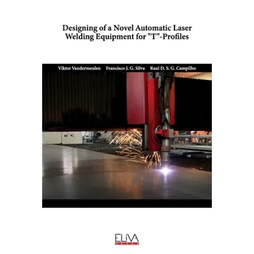 Designing of a Novel Automatic Laser Welding Equipment for T-Profiles - Paperback