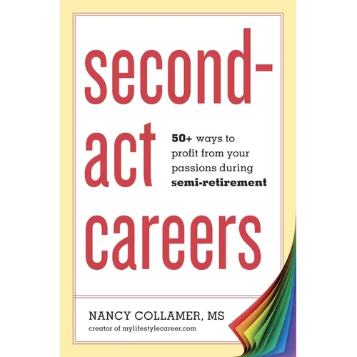 Second-ACT Careers: 50+ Ways to Profit from Your Passions During Semi-Retirement
