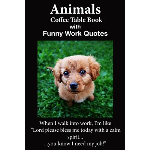Animals Coffee Table Book With Funny Work Quotes: A Humorous Collection of Animal Colored Photos with Hilarious Office Quotes. An Adult Office Gag Gif