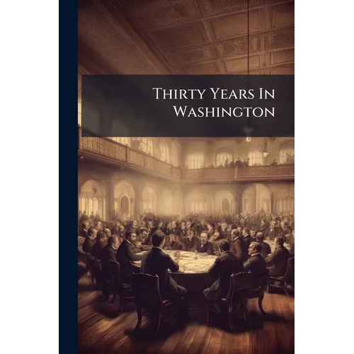 Thirty Years In Washington - Paperback