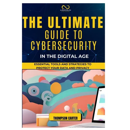 The Ultimate Guide to Cybersecurity in the Digital Age: Essential Tools and Strategies to Protect Your Data and Privacy - Paperback