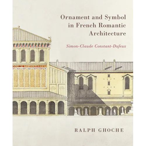 Ornament and Symbol in French Romantic Architecture: Simon-Claude Constant-Dufeux - Hardcover