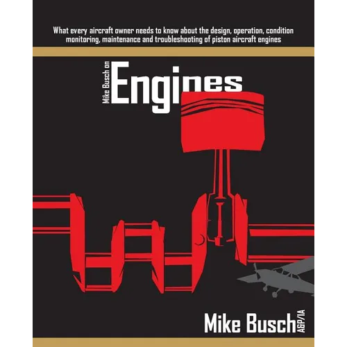 Mike Busch on Engines: What every aircraft owner needs to know about the design, operation, condition monitoring, maintenance and troubleshoo - Paperback
