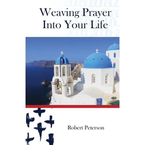 Weaving Prayer Into Your Life: Daily Prayer for Orthodox Christians - Paperback