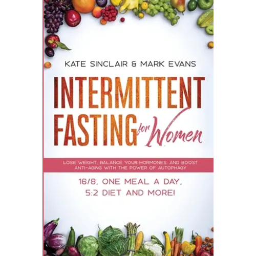 Intermittent Fasting for Women: Lose Weight, Balance Your Hormones, and Boost Anti-Aging With the Power of Autophagy - 16/8, One Meal a Day, 5:2 Diet