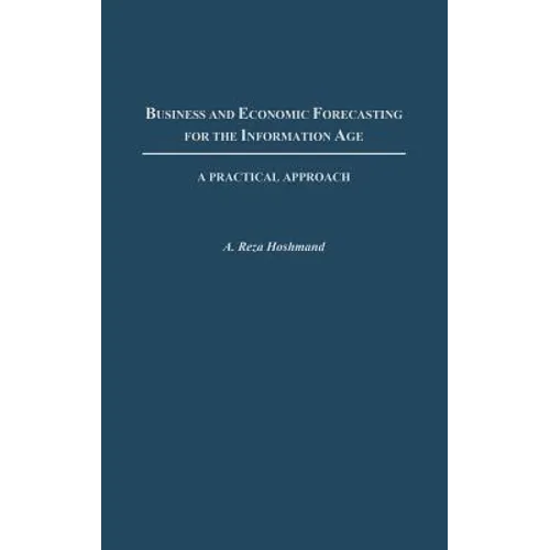 Business and Economic Forecasting for the Information Age: A Practical Approach - Hardcover