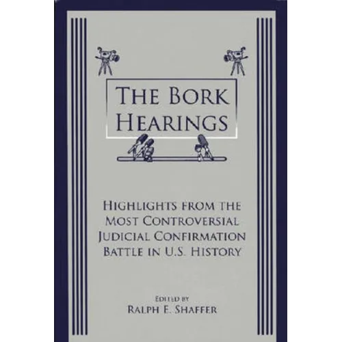 The Bork Hearings: Highlights From the Most Controversial Judicial Confirmation Battle in U.S. History - Paperback