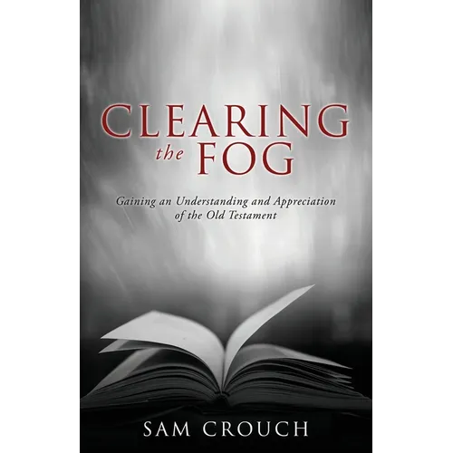 Clearing the Fog: Gaining an Understanding and Appreciation of the Old Testament - Paperback
