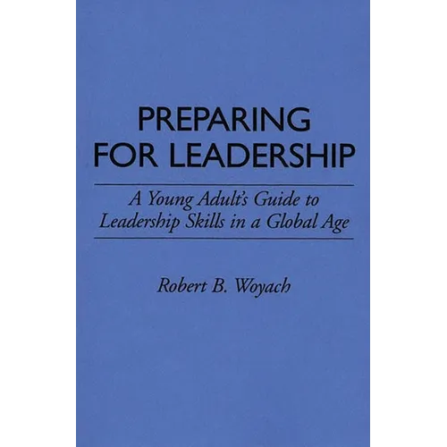 Preparing for Leadership: A Young Adult's Guide to Leadership Skills in a Global Age - Hardcover