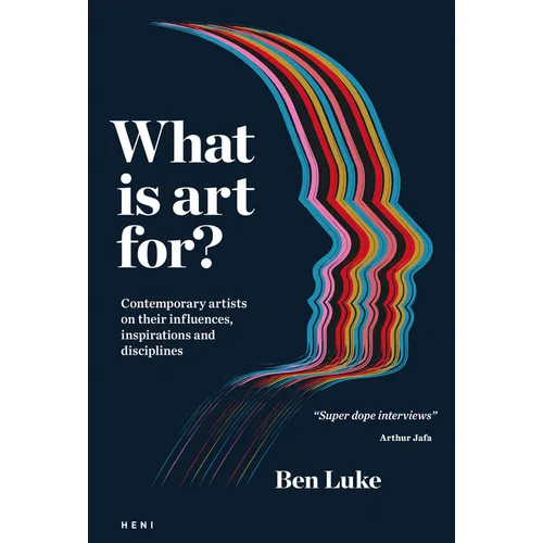 What Is Art For?: Contemporary Artists on Their Influences, Inspirations and Disciplines