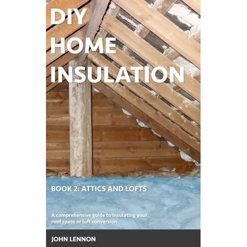 DIY Home Insulation: Book 2: Attics and Lofts: A comprehensive guide to insulating your roof space or loft conversion - Paperback