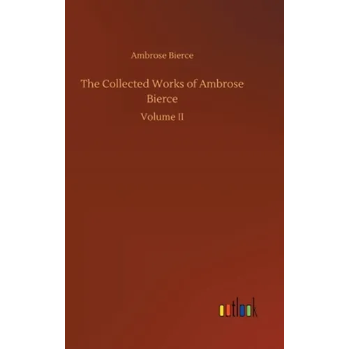 The Collected Works of Ambrose Bierce - Hardcover