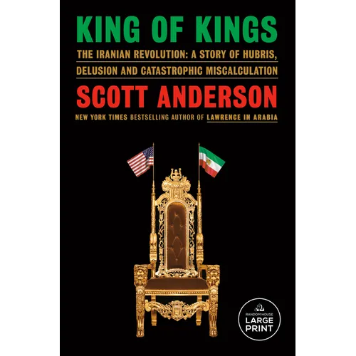 King of Kings: The Iranian Revolution: A Story of Hubris, Delusion and Catastrophic Miscalculation - Paperback