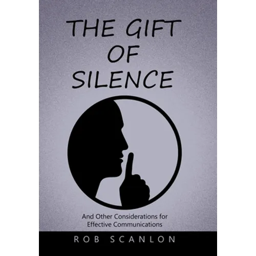 The Gift of Silence: And Other Considerations for Effective Communications - Hardcover