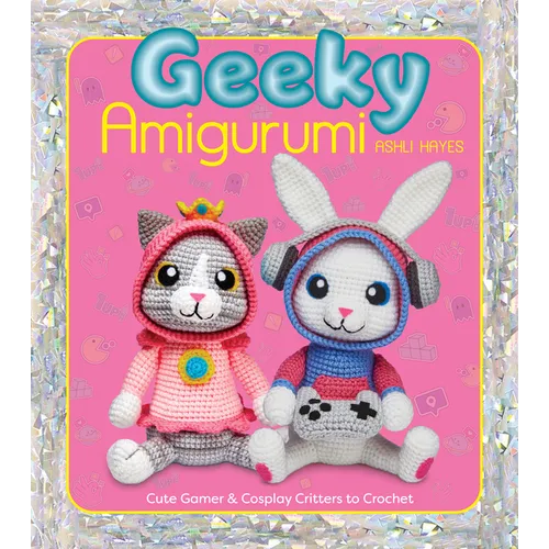Geeky Amigurumi: Cute Gamer and Cosplay Critters to Crochet - Paperback