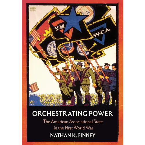 Orchestrating Power: The American Associational State in the First World War - Hardcover