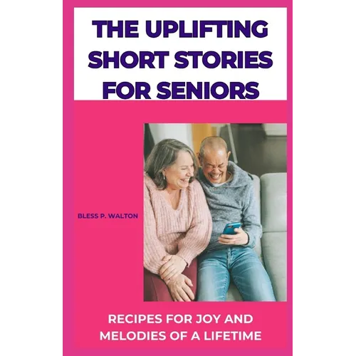 The Uplifting Short Stories for Seniors: Recipes for Joy and Melodies of a Lifetime - Paperback