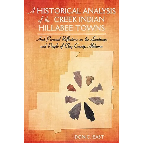 A Historical Analysis of The Creek Indian Hillabee Towns: And Personal Reflections on The Landscape and People of Clay County, Alabama - Hardcover