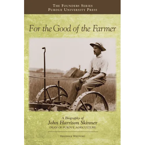 For the Good of the Farmer: A Biography of John Harrison Skinner, Dean of Purdue Agriculture - Hardcover