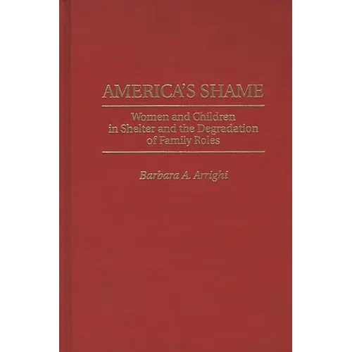 America's Shame: Women and Children in Shelter and the Degradation of Family Roles - Hardcover