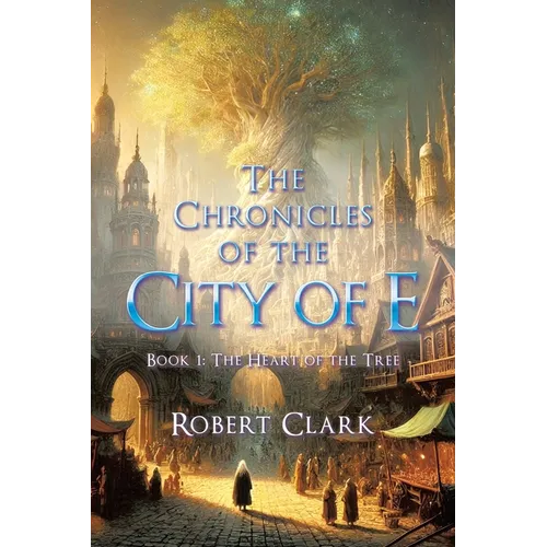 The Chronicles of the City of E: Book 1: The Heart of the Tree - Paperback
