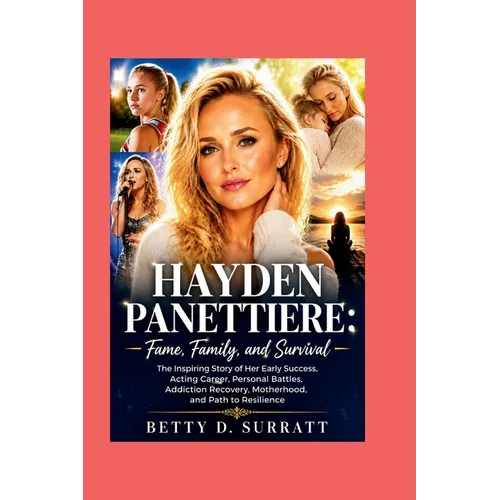 Hayden Panettiere: The Inspiring Story of Her Early Success, Acting Career, Personal Battles, Addiction Recovery, Motherhood, and Path to Resilience - Paperback