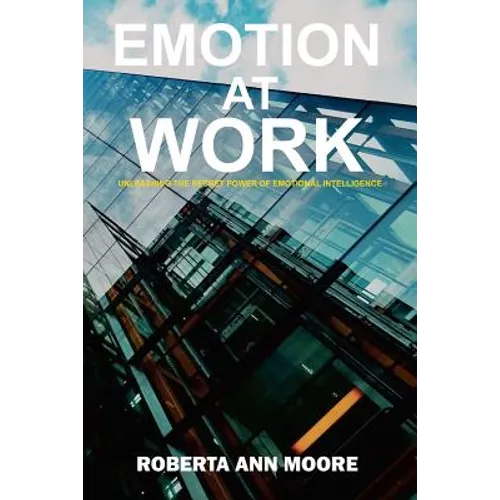 Emotion at Work: Unleashing the Secret Power of Emotional Intelligence - Paperback