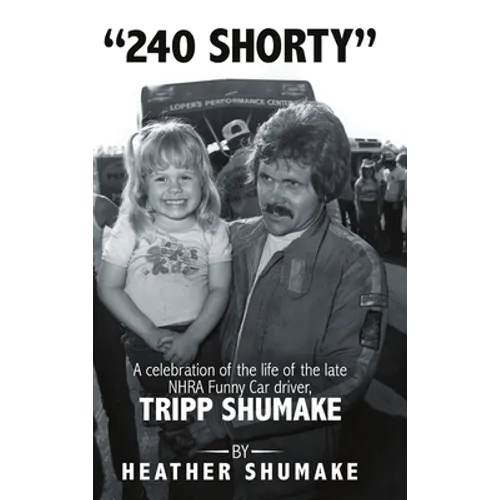 240 Shorty: A Celebration of the Life of the Late NHRA Funny Car Driver, Tripp Shumake - Hardcover