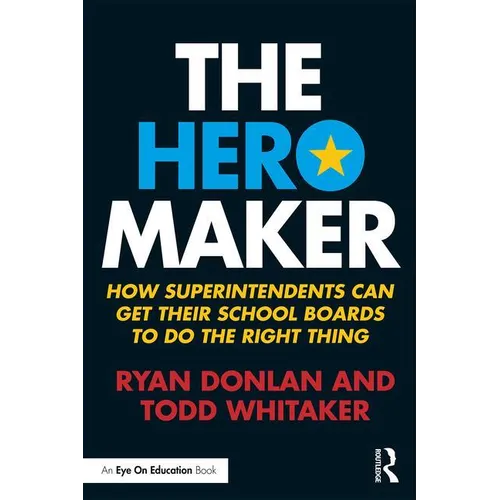 The Hero Maker: How Superintendents Can Get their School Boards to Do the Right Thing - Paperback