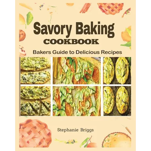 Savory Baking Cookbook: Bakers guide to delicious Recipes - Paperback