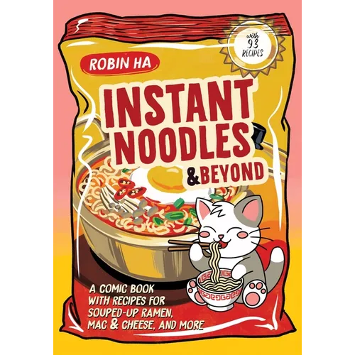 Instant Noodles and Beyond: A Comic Book with Recipes for Souped-Up Ramen, Mac & Cheese, and More - Paperback