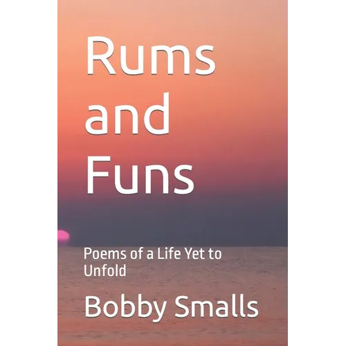 Rums and Funs: Poems of a Life Yet to Unfold - Paperback