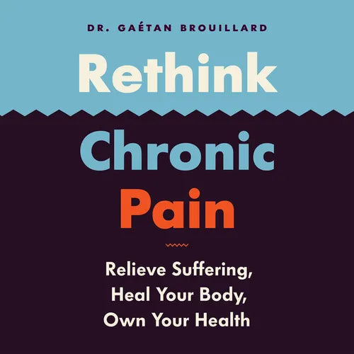 Rethink Chronic Pain: Relieve Suffering, Heal Your Body, Own Your Health - Paperback