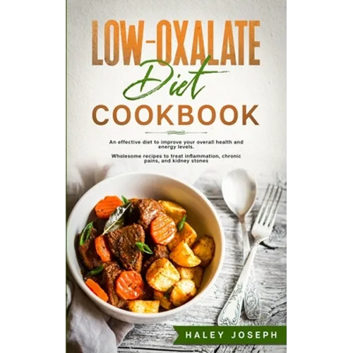 Low-Oxalate Diet Cookbook: An effective diet to improve your overall health and energy levels. Wholesome recipes to treat inflammation, chronic p - Paperback