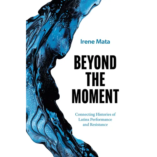 Beyond the Moment: Connecting Histories of Latinx Performance and Resistance - Paperback