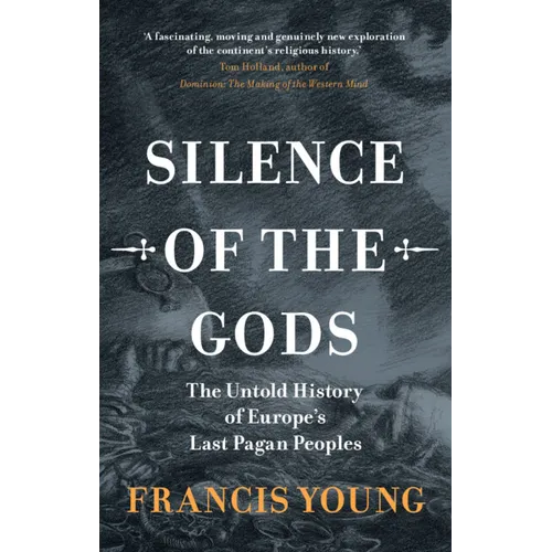 Silence of the Gods: The Untold History of Europe's Last Pagan Peoples - Hardcover