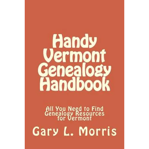 Handy Vermont Genealogy Handbook: All You Need to Find Genealogy Resources for Vermont - Paperback
