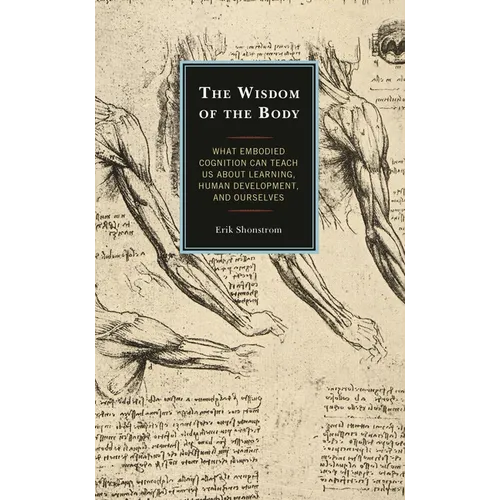 The Wisdom of the Body: What Embodied Cognition Can Teach Us about Learning, Human Development, and Ourselves - Hardcover