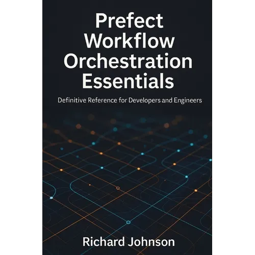 Prefect Workflow Orchestration Essentials: Definitive Reference for Developers and Engineers - Paperback
