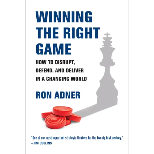 Winning the Right Game: How to Disrupt, Defend, and Deliver in a Changing World - Paperback