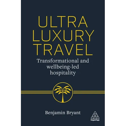 Ultra-Luxury Travel: Transformational and Wellbeing-Led Hospitality - Paperback