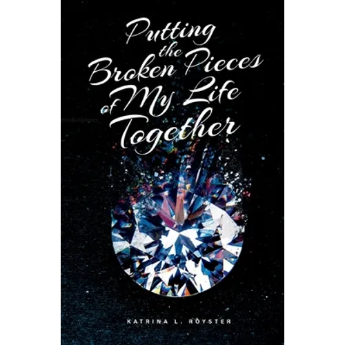 Putting the Broken Pieces of My Life Together - Paperback