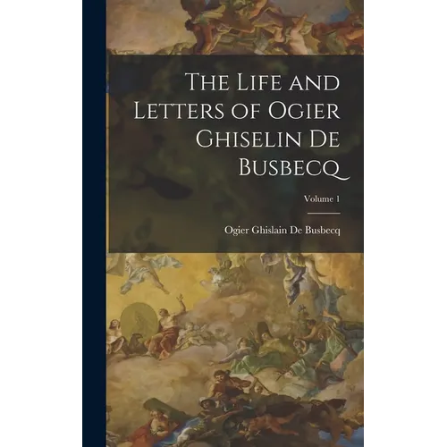 The Life and Letters of Ogier Ghiselin De Busbecq; Volume 1 - Hardcover